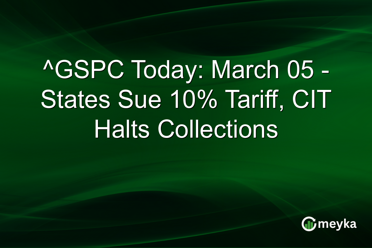 ^GSPC Today: March 05 - States Sue 10% Tariff, CIT Halts Collections