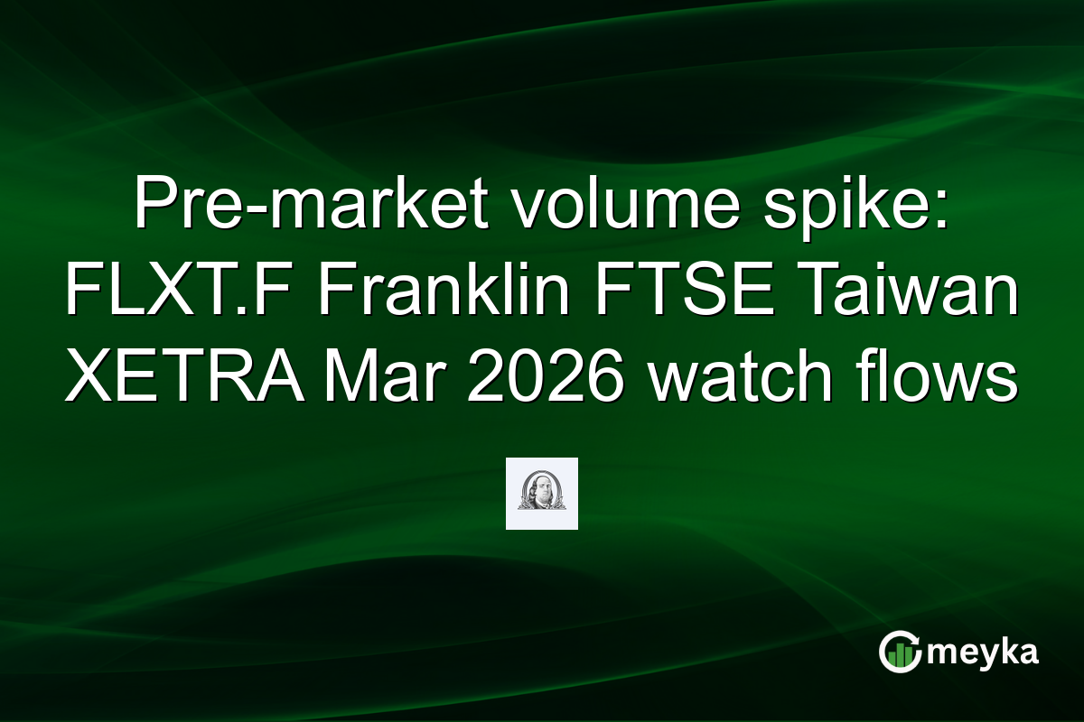 Pre-market volume spike: FLXT.F Franklin FTSE Taiwan XETRA Mar 2026 watch flows