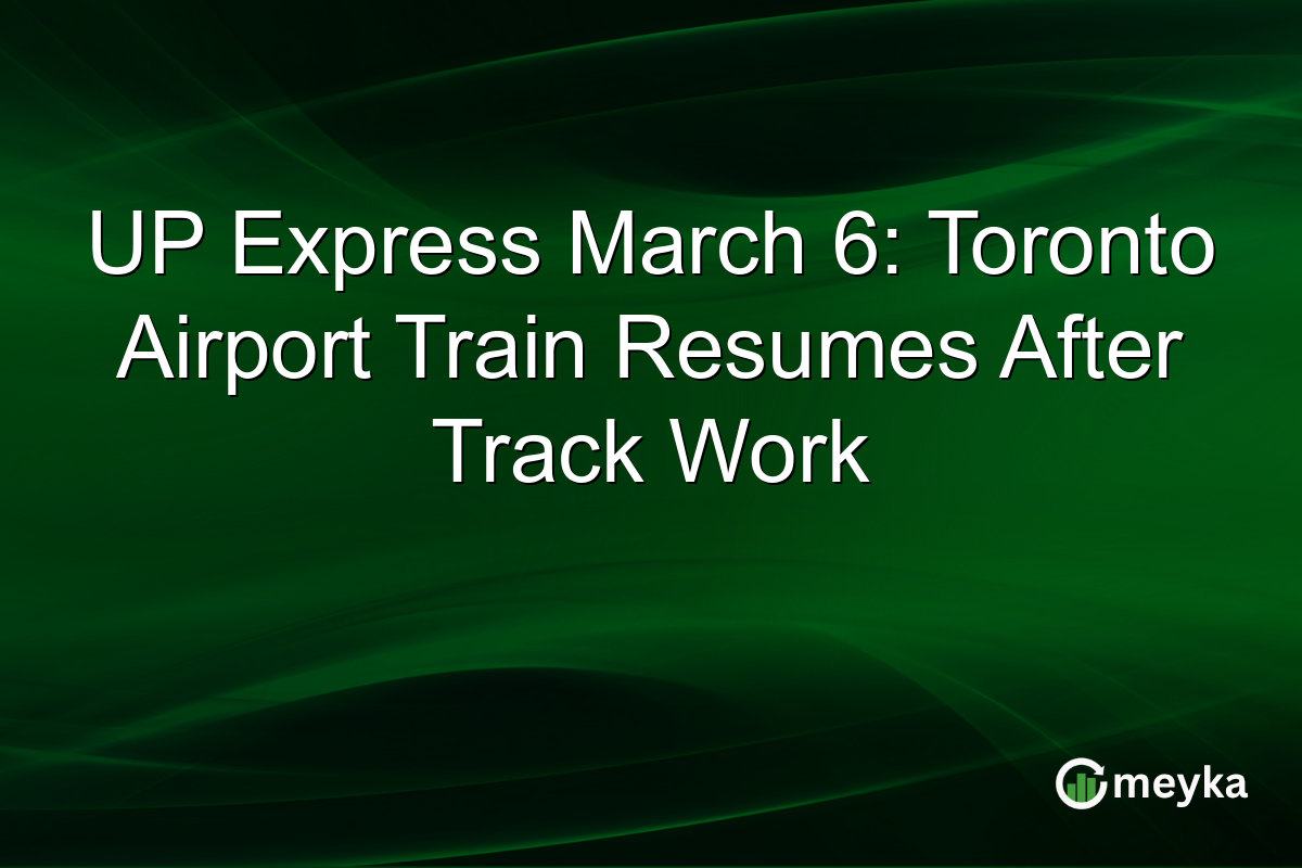 UP Express March 6: Toronto Airport Train Resumes After Track Work
