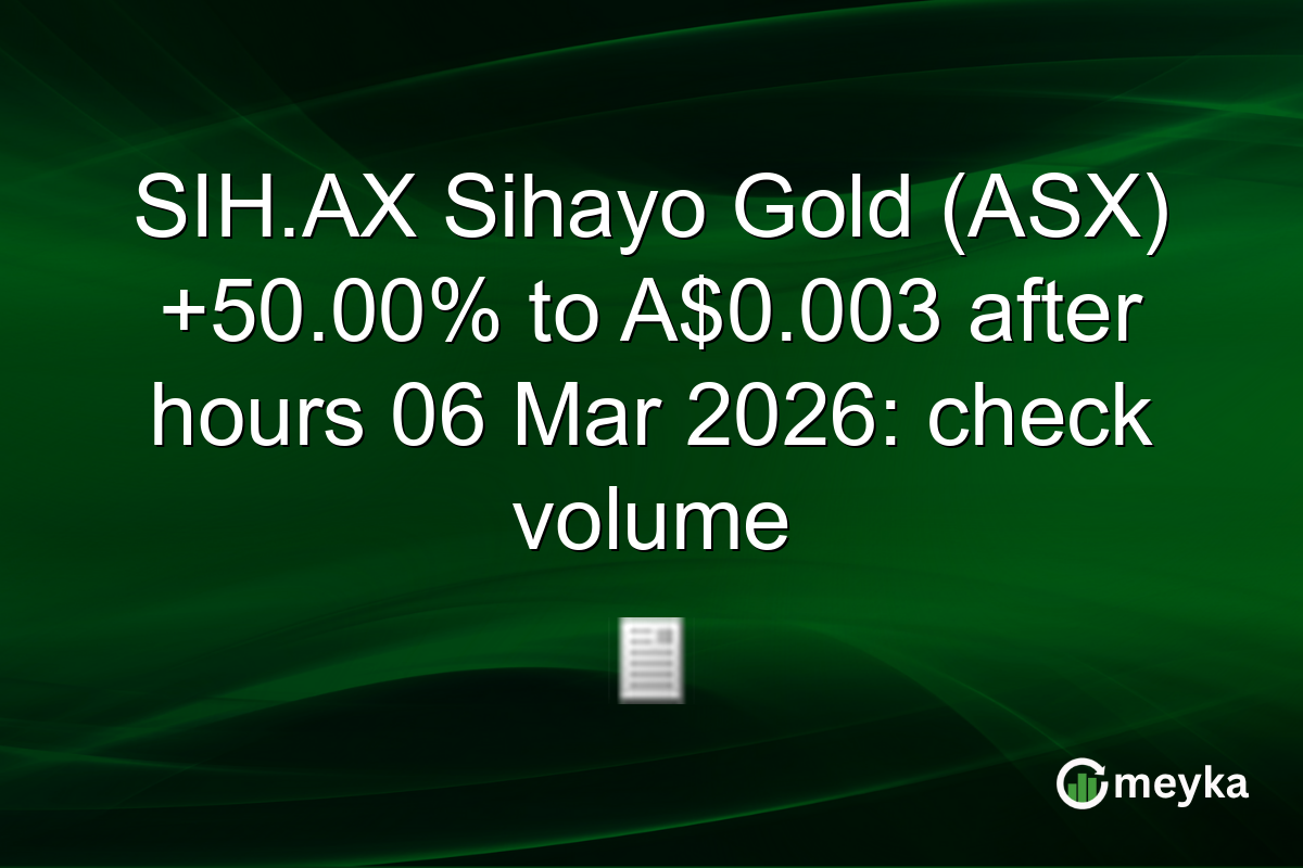 SIH.AX Sihayo Gold (ASX) +50.00% to A$0.003 after hours 06 Mar 2026: check volume