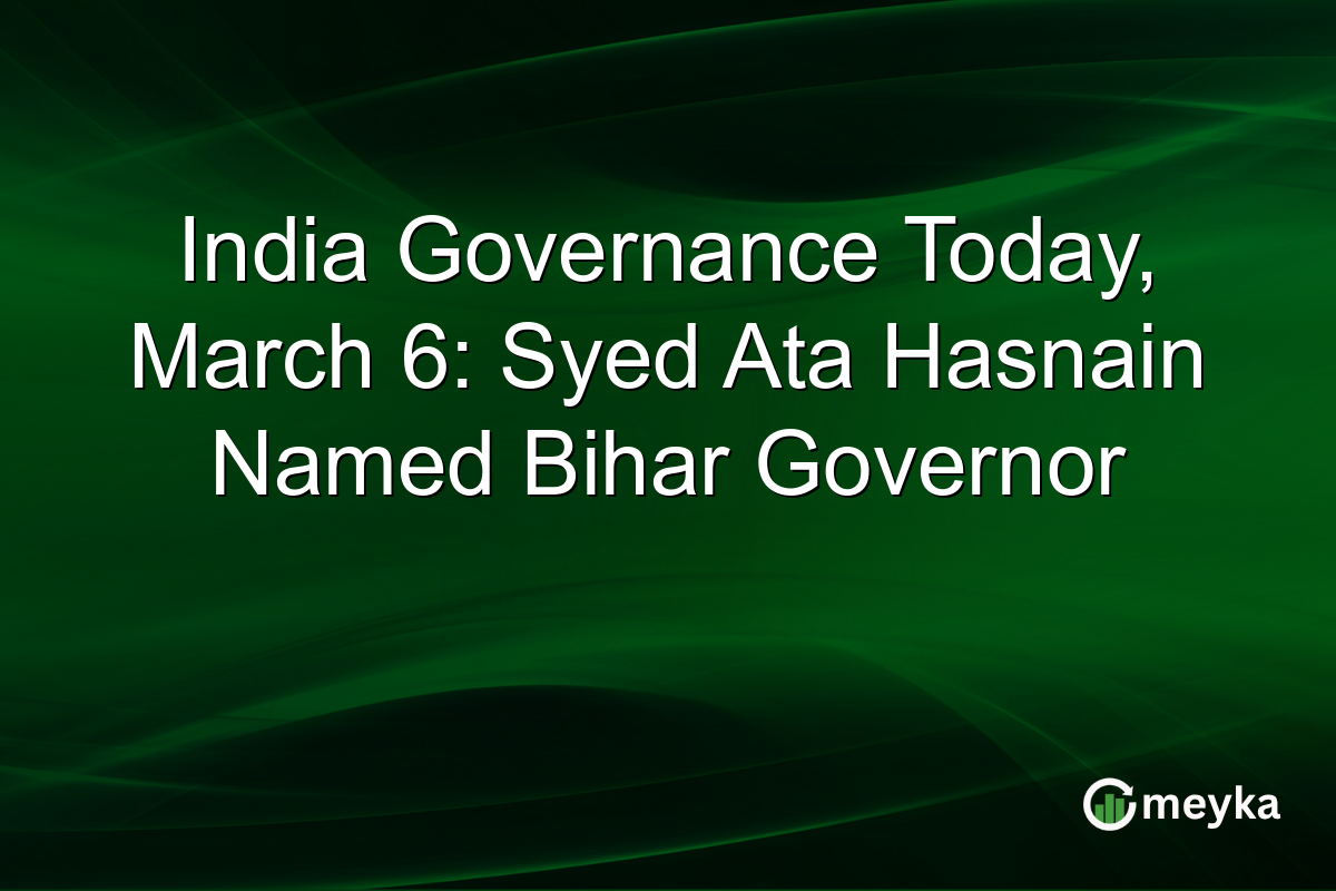 India Governance Today, March 6: Syed Ata Hasnain Named Bihar Governor