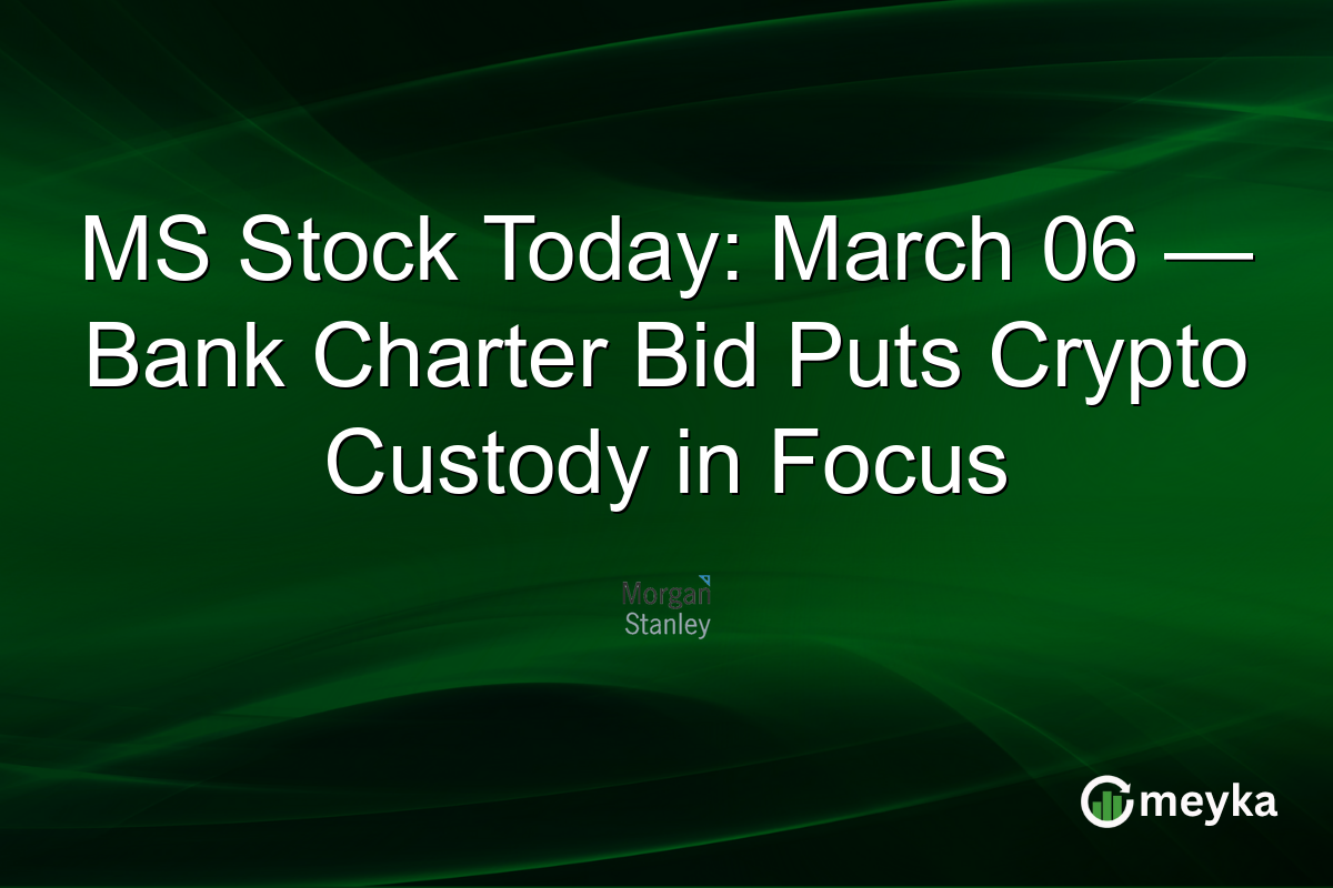 MS Stock Today: March 06 — Bank Charter Bid Puts Crypto Custody in Focus
