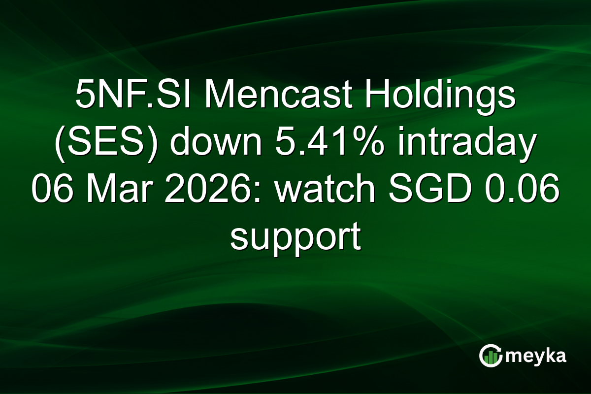 5NF.SI Mencast Holdings (SES) down 5.41% intraday 06 Mar 2026: watch SGD 0.06 support