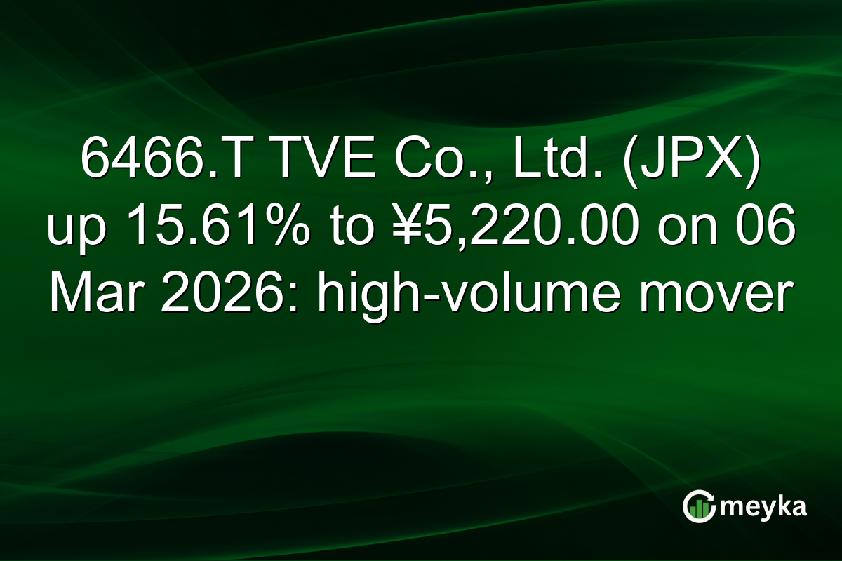 6466.T TVE Co., Ltd. (JPX) up 15.61% to ¥5,220.00 on 06 Mar 2026: high-volume mover