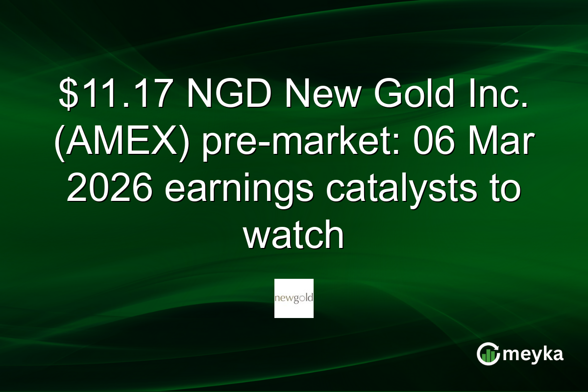 $11.17 NGD New Gold Inc. (AMEX) pre-market: 06 Mar 2026 earnings catalysts to watch