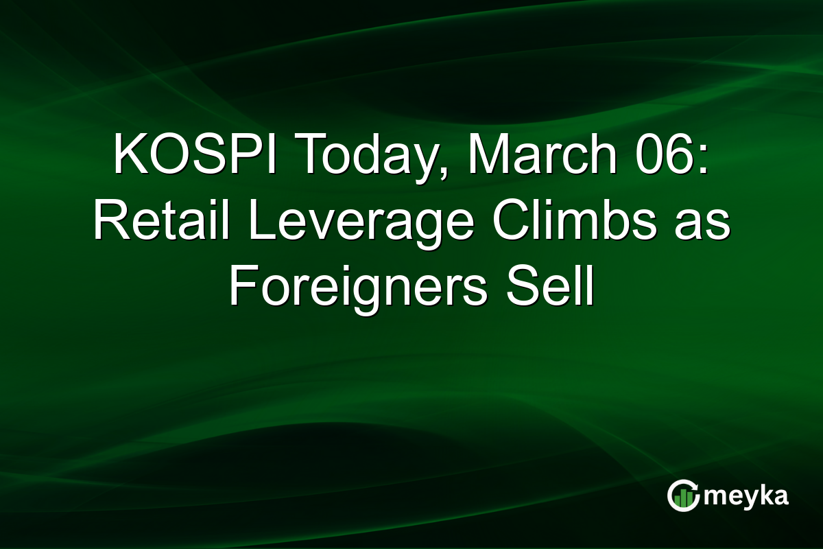 KOSPI Today, March 06: Retail Leverage Climbs as Foreigners Sell