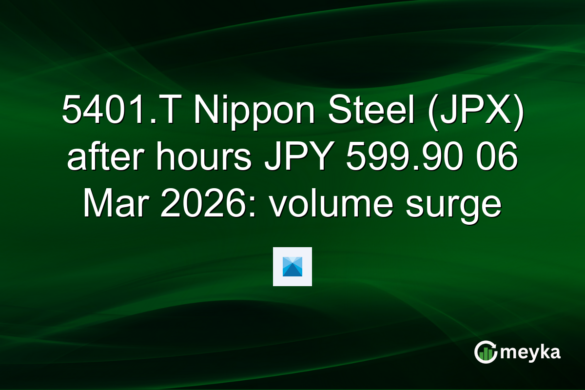 5401.T Nippon Steel (JPX) after hours JPY 599.90 06 Mar 2026: volume surge