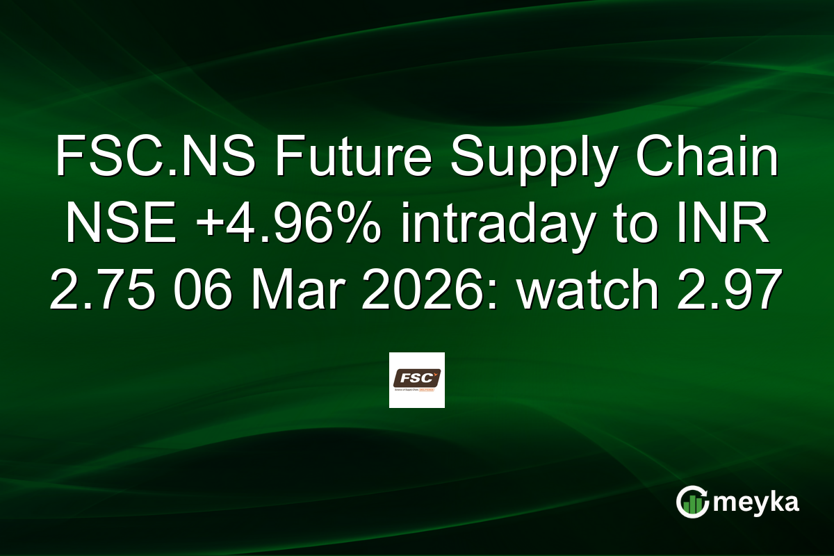 FSC.NS Future Supply Chain NSE +4.96% intraday to INR 2.75 06 Mar 2026: watch 2.97