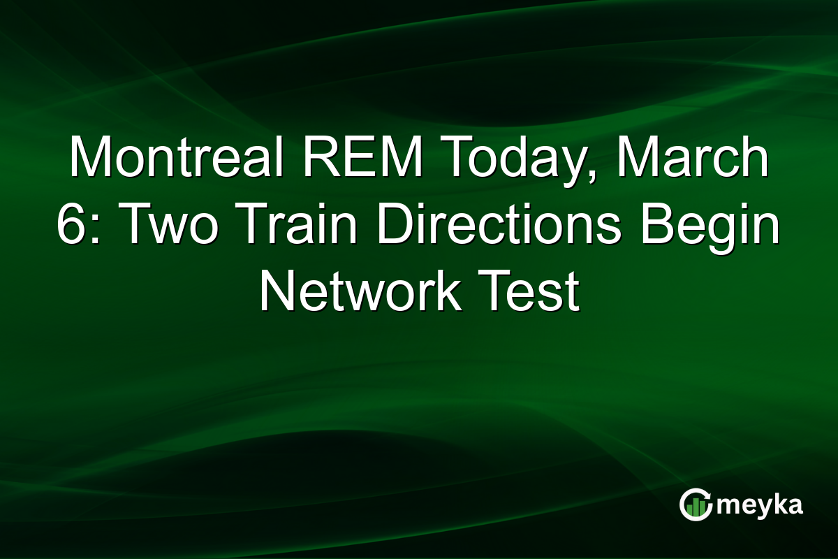 Montreal REM Today, March 6: Two Train Directions Begin Network Test