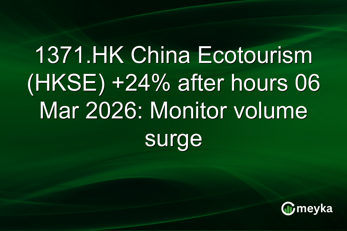 1371.HK China Ecotourism (HKSE) +24% after hours 06 Mar 2026: Monitor volume surge