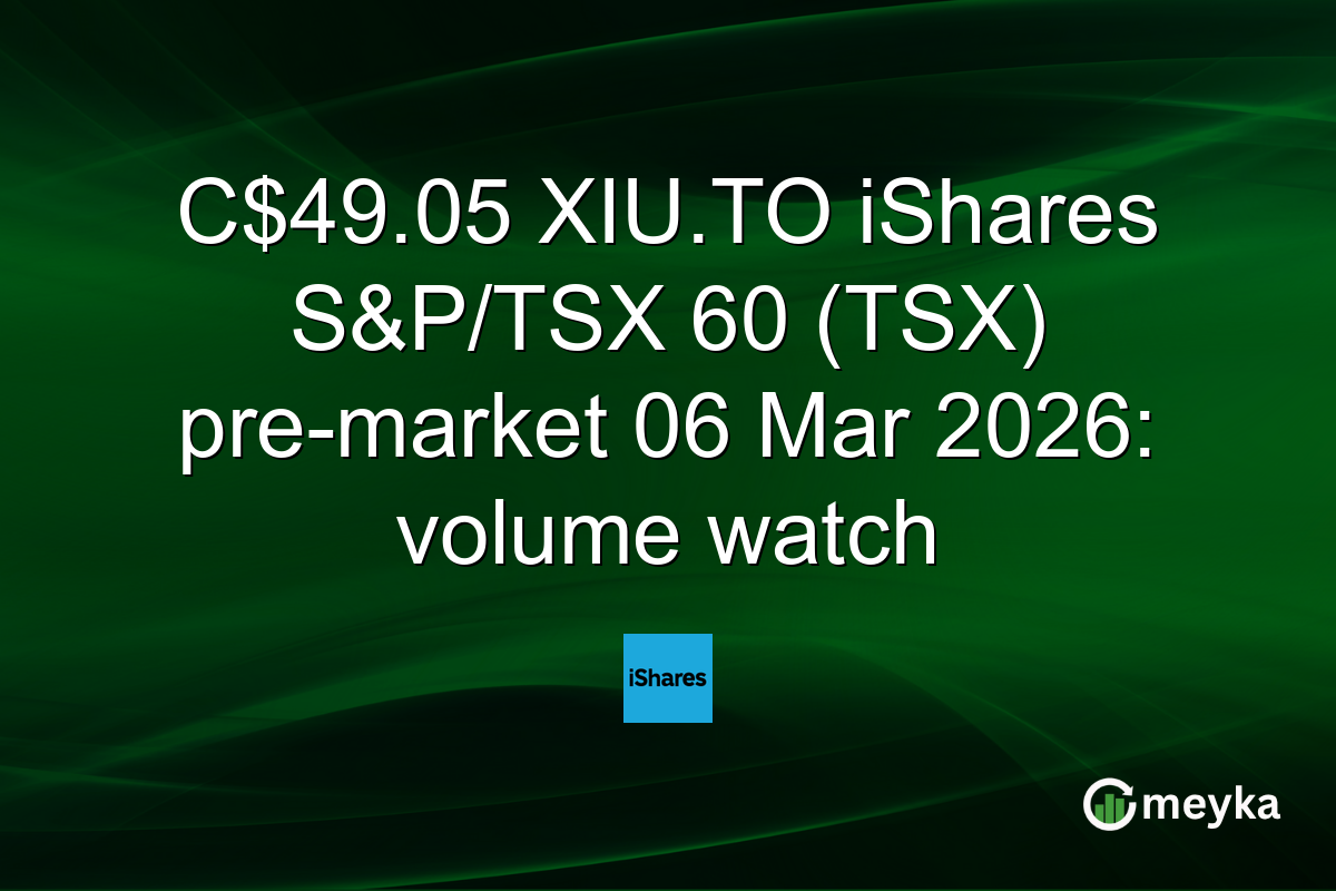 C$49.05 XIU.TO iShares S&P/TSX 60 (TSX) pre-market 06 Mar 2026: volume watch