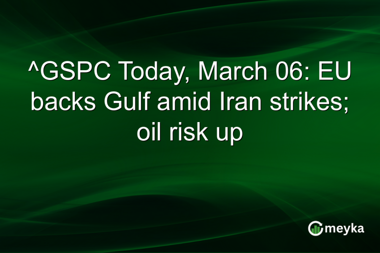 ^GSPC Today, March 06: EU backs Gulf amid Iran strikes; oil risk up