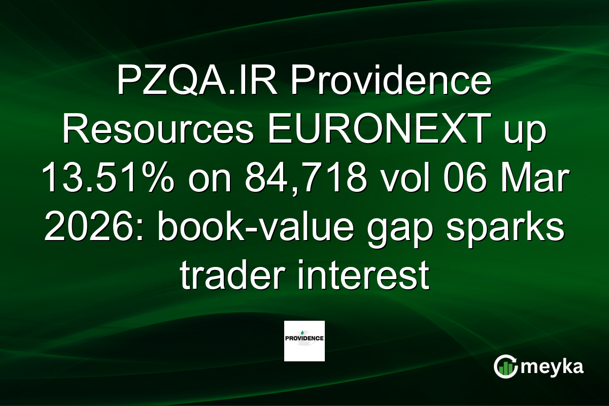 PZQA.IR Providence Resources EURONEXT up 13.51% on 84,718 vol 06 Mar 2026: book-value gap sparks trader interest