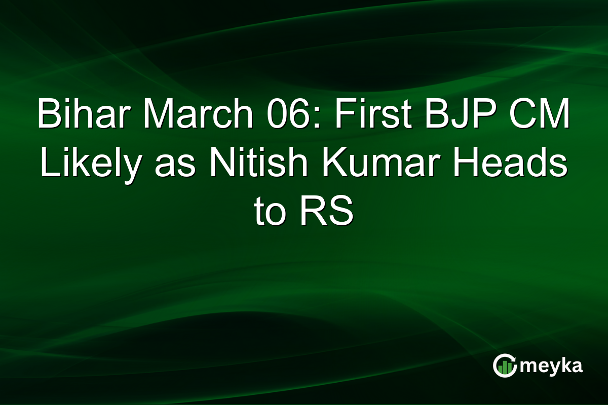 Bihar March 06: First BJP CM Likely as Nitish Kumar Heads to RS