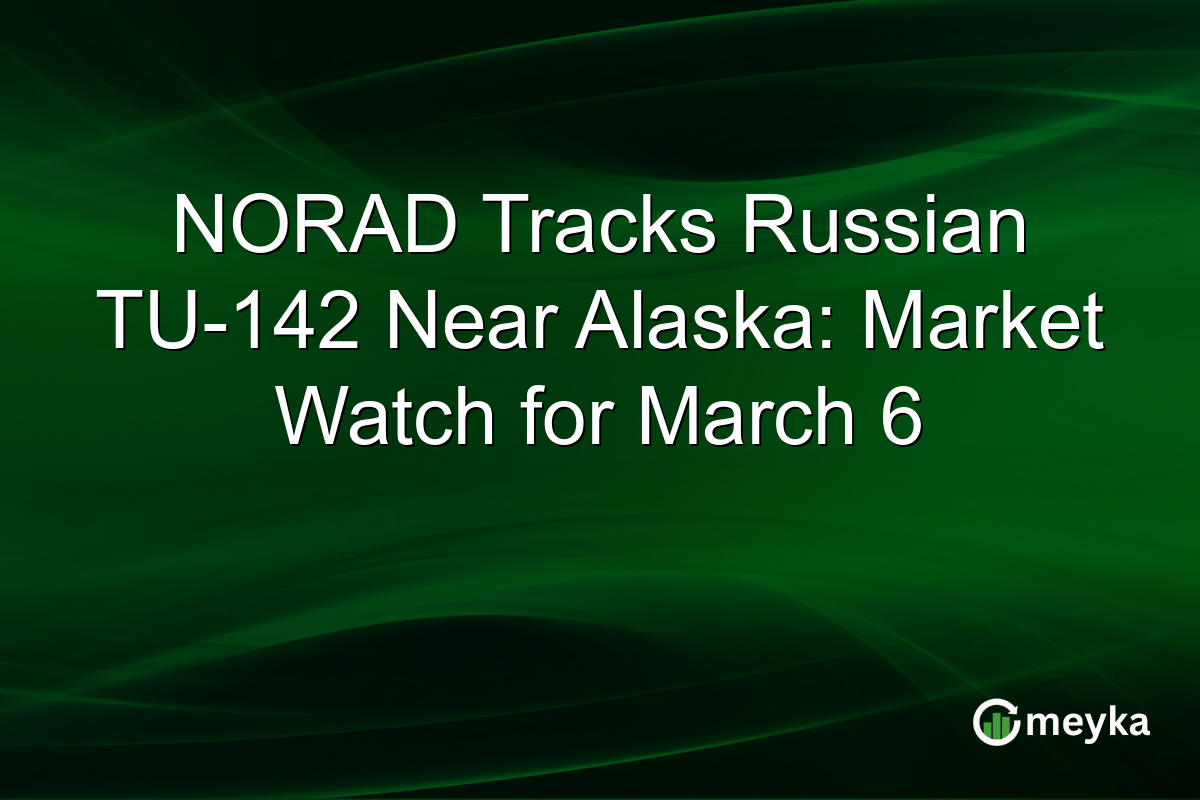 NORAD Tracks Russian TU-142 Near Alaska: Market Watch for March 6
