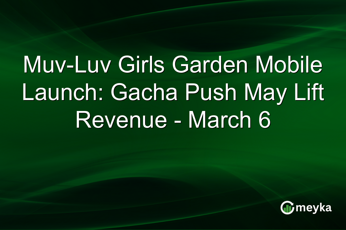 Muv-Luv Girls Garden Mobile Launch: Gacha Push May Lift Revenue – March 6