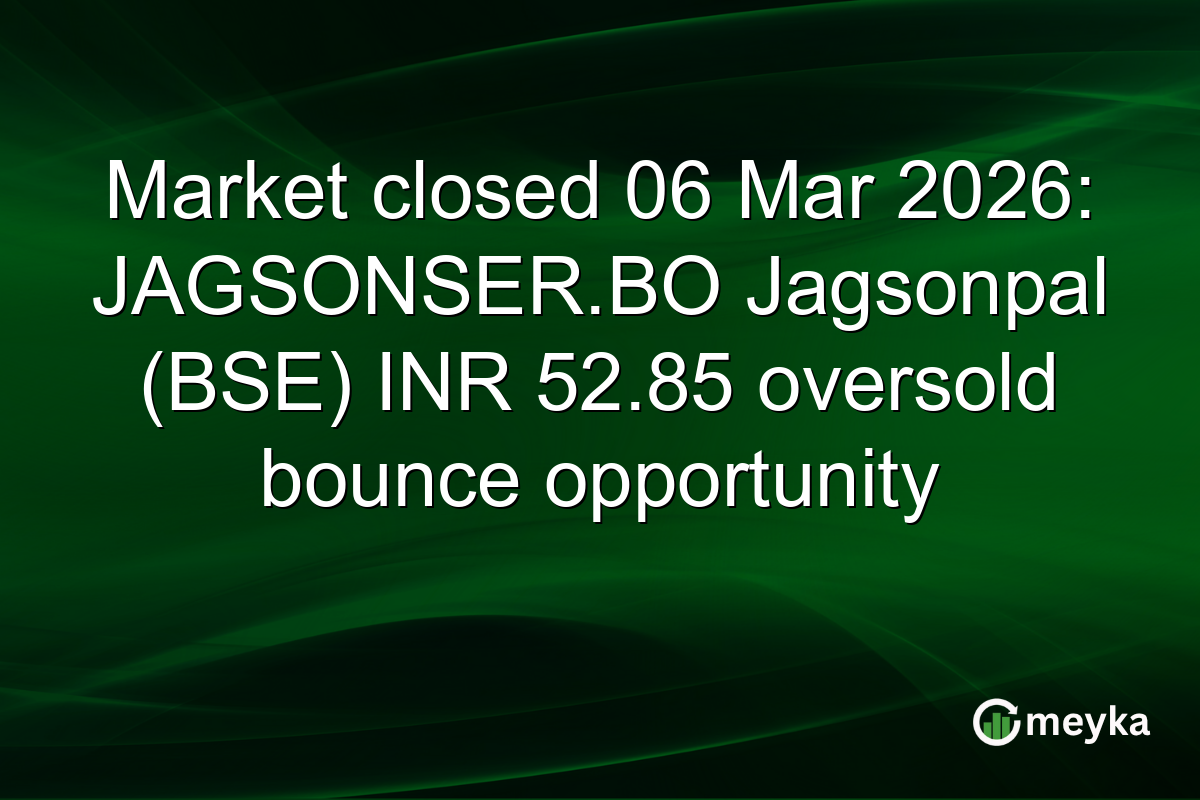 Market closed 06 Mar 2026: JAGSONSER.BO Jagsonpal (BSE) INR 52.85 oversold bounce opportunity