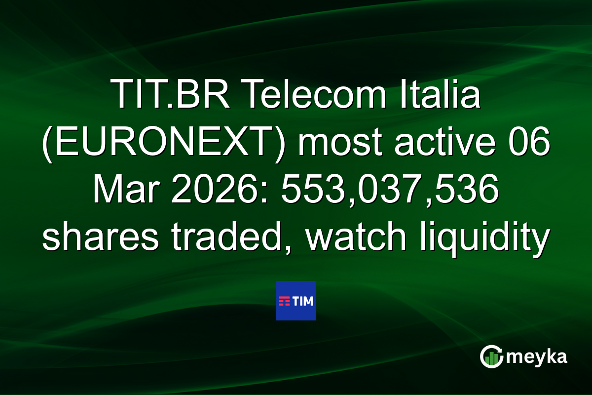 TIT.BR Telecom Italia (EURONEXT) most active 06 Mar 2026: 553,037,536 shares traded, watch liquidity