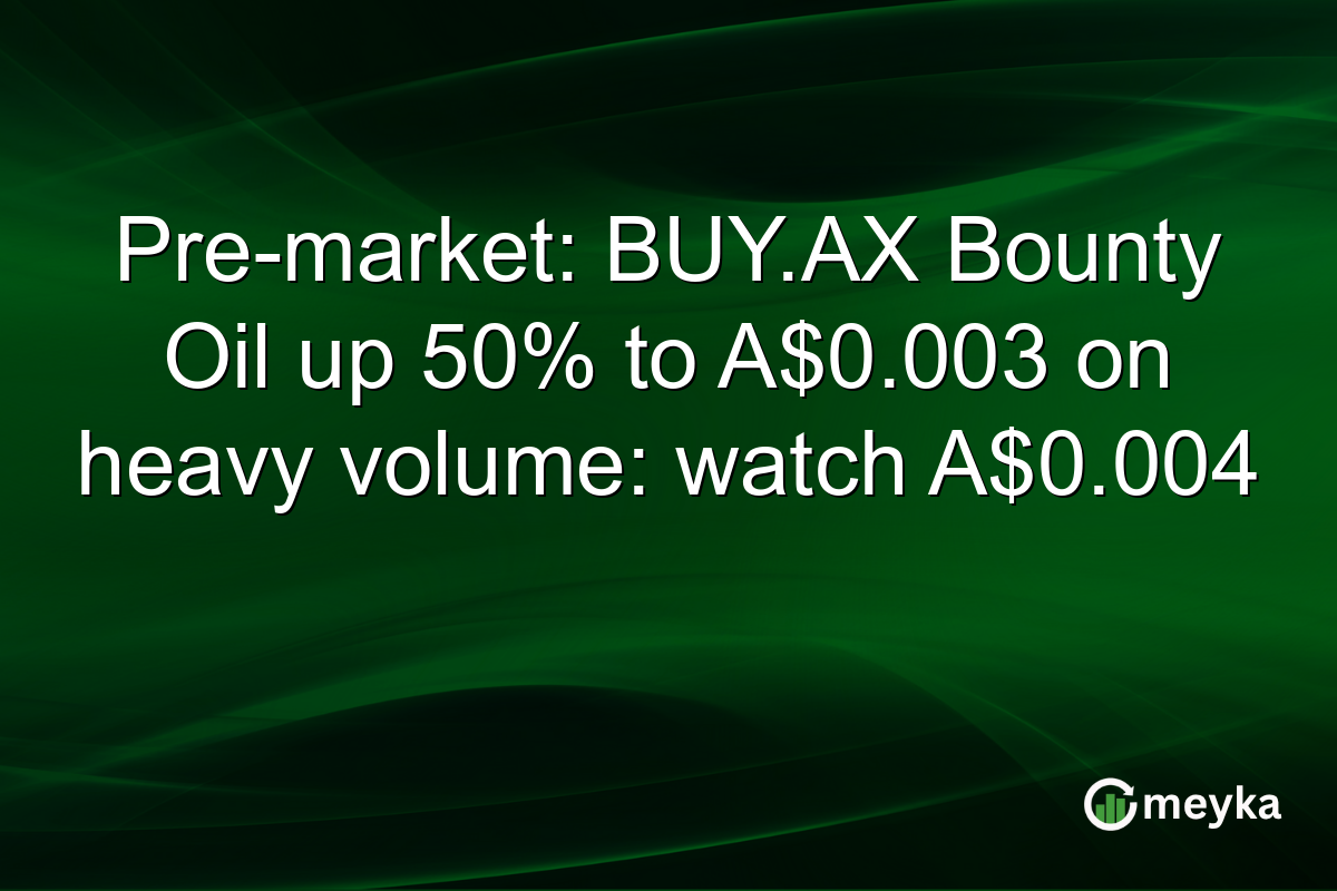 Pre-market: BUY.AX Bounty Oil up 50% to A$0.003 on heavy volume: watch A$0.004