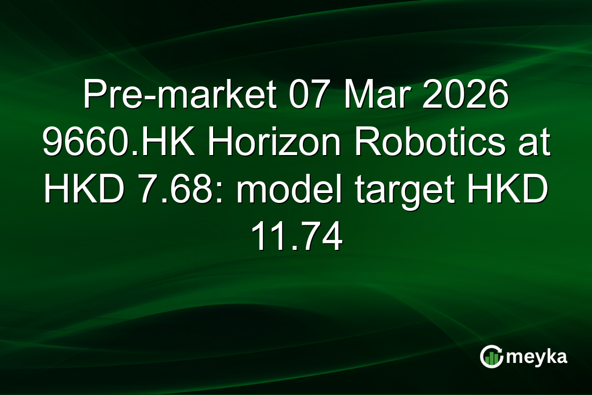Pre-market 07 Mar 2026 9660.HK Horizon Robotics at HKD 7.68: model target HKD 11.74
