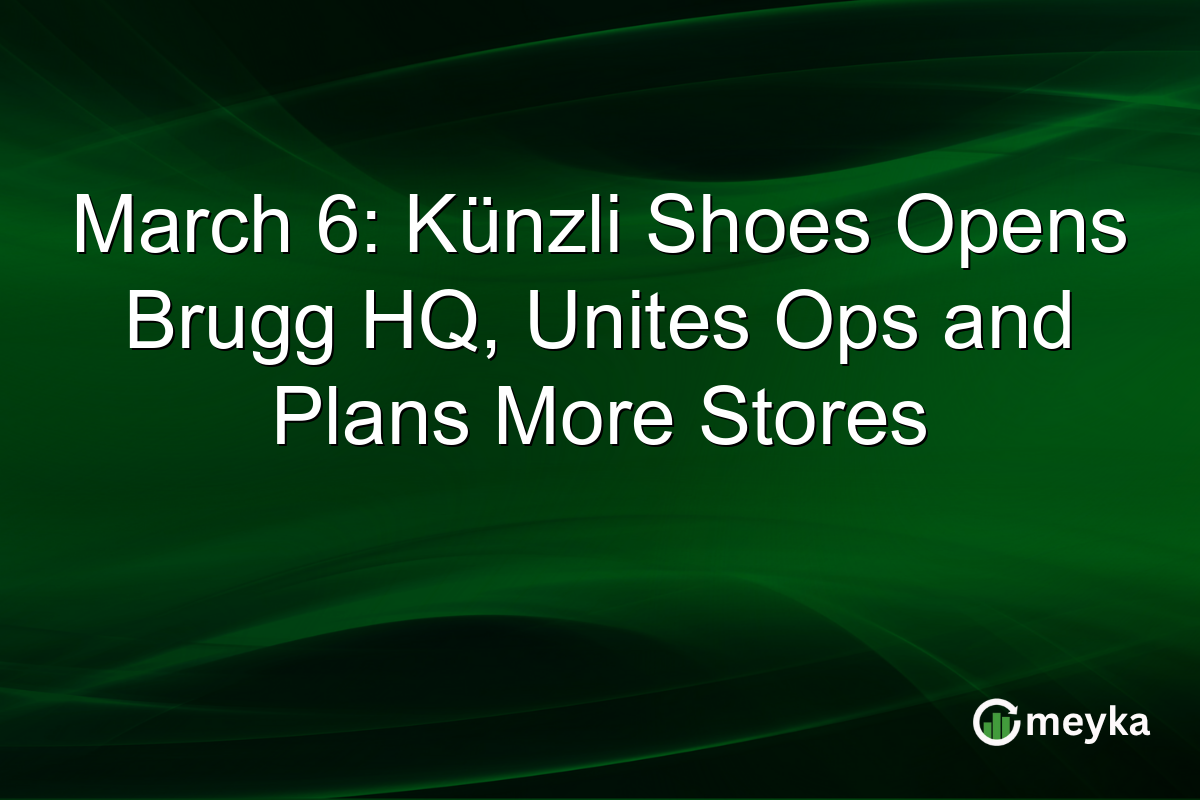 March 6: Künzli Shoes Opens Brugg HQ, Unites Ops and Plans More Stores