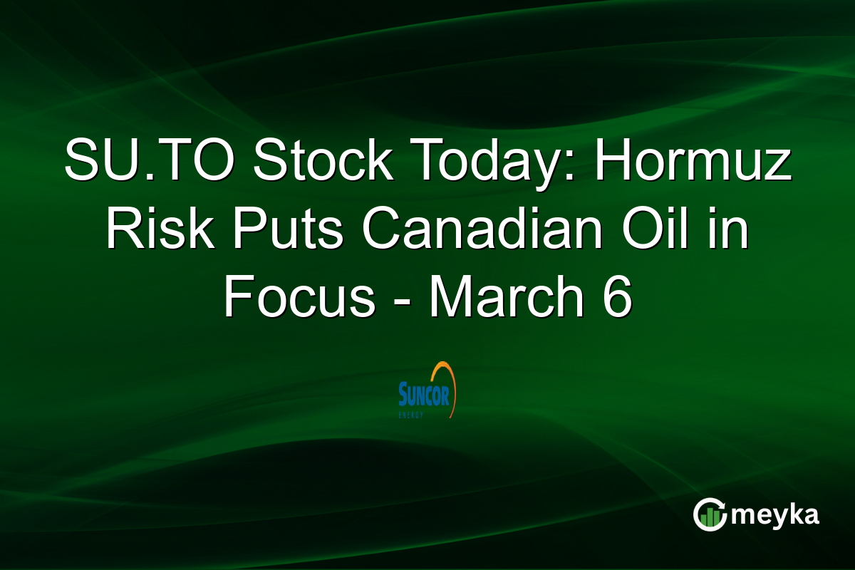 SU.TO Stock Today: Hormuz Risk Puts Canadian Oil in Focus - March 6