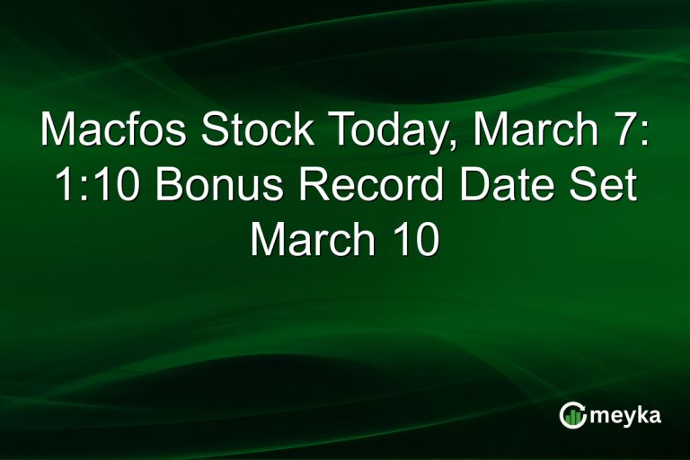 Macfos Stock Today, March 7: 1:10 Bonus Record Date Set March 10