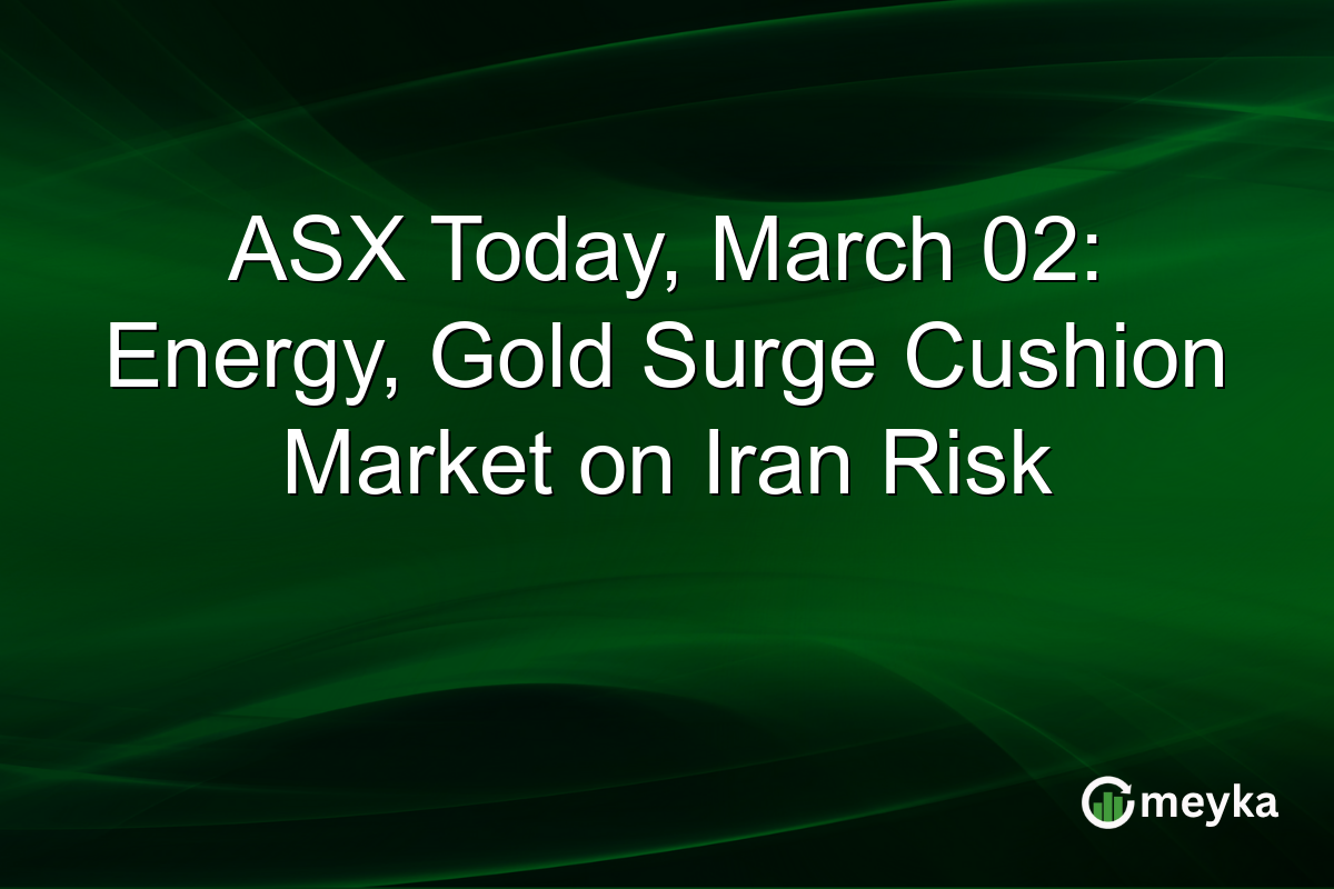 ASX Today, March 02: Energy, Gold Surge Cushion Market on Iran Risk