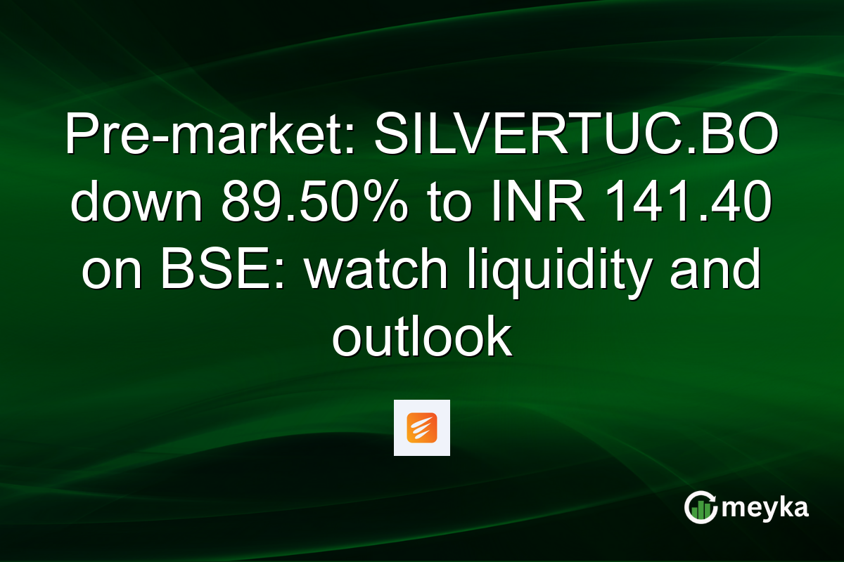 Pre-market: SILVERTUC.BO down 89.50% to INR 141.40 on BSE: watch liquidity and outlook