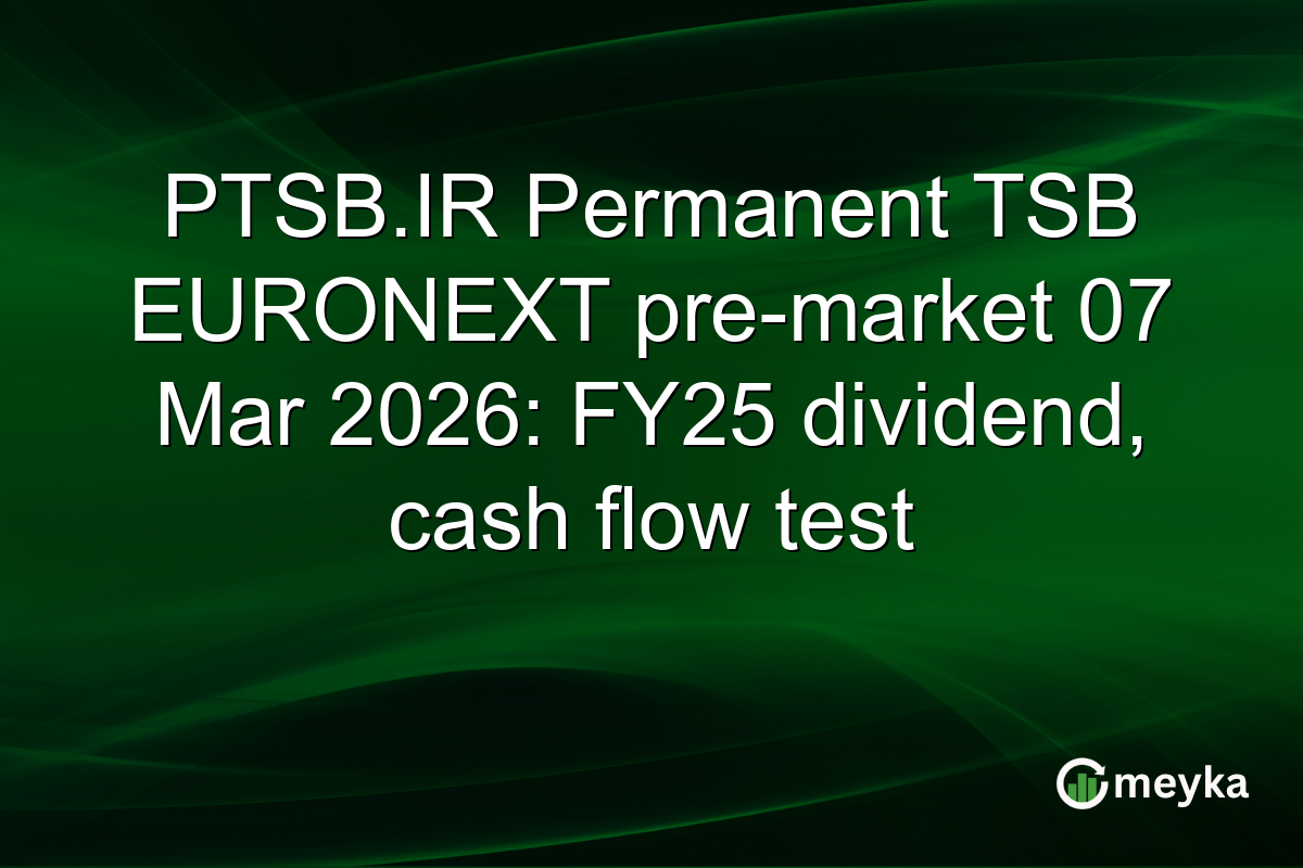 PTSB.IR Permanent TSB EURONEXT pre-market 07 Mar 2026: FY25 dividend, cash flow test