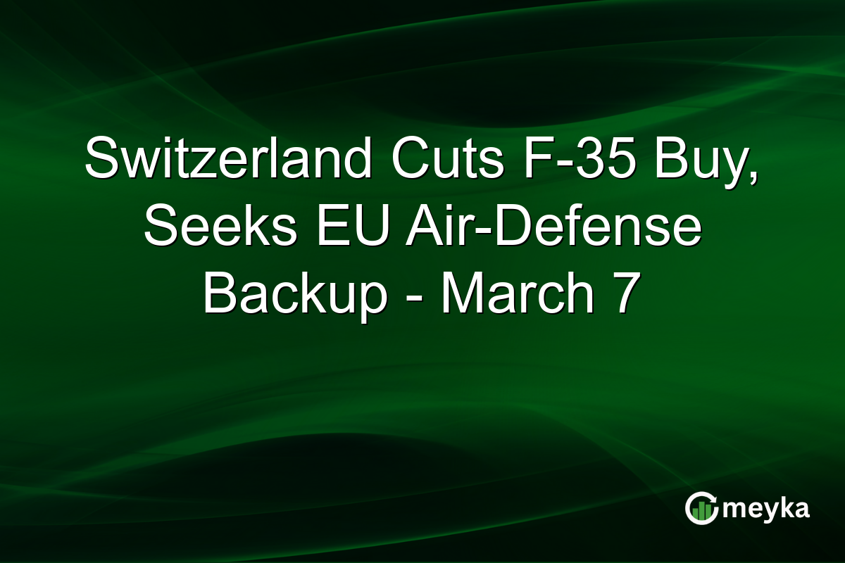 Switzerland Cuts F-35 Buy, Seeks EU Air-Defense Backup - March 7