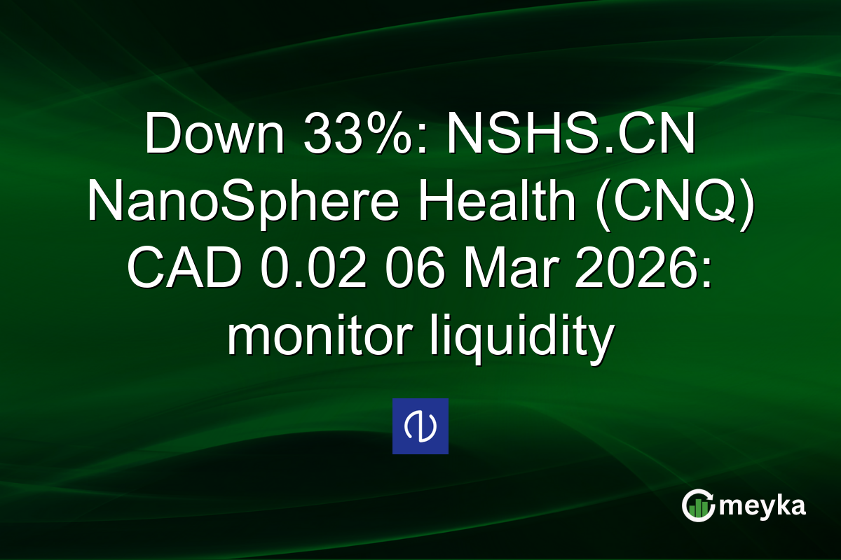 Down 33%: NSHS.CN NanoSphere Health (CNQ) CAD 0.02 06 Mar 2026: monitor liquidity