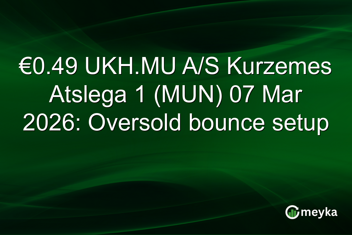 €0.49 UKH.MU A/S Kurzemes Atslega 1 (MUN) 07 Mar 2026: Oversold bounce setup