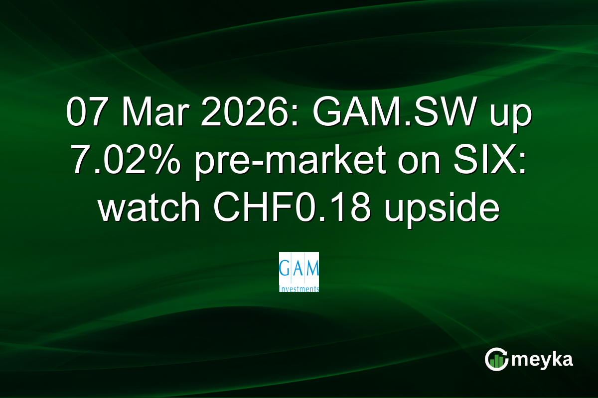 07 Mar 2026: GAM.SW up 7.02% pre-market on SIX: watch CHF0.18 upside