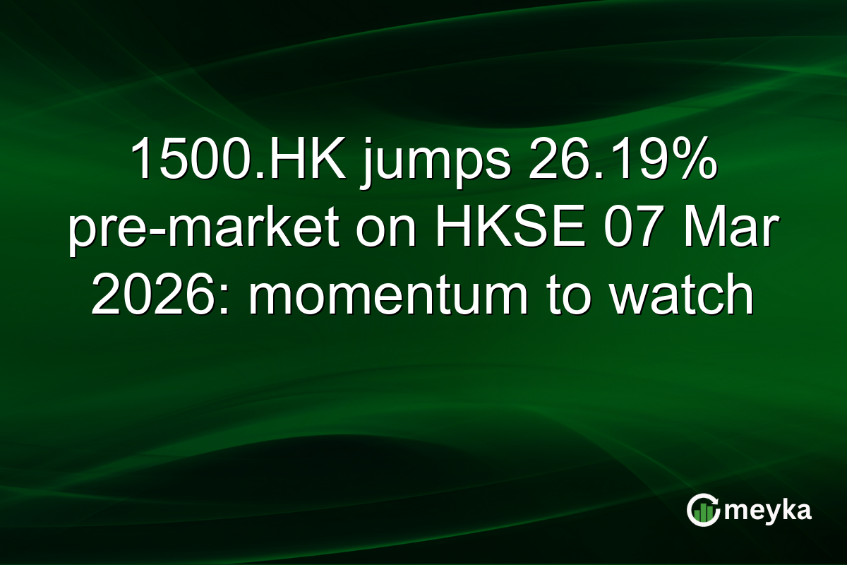 1500.HK jumps 26.19% pre-market on HKSE 07 Mar 2026: momentum to watch