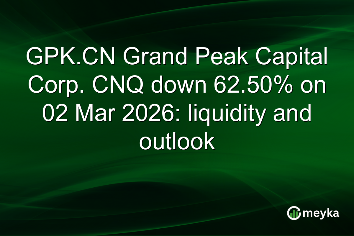 GPK.CN Grand Peak Capital Corp. CNQ down 62.50% on 02 Mar 2026: liquidity and outlook