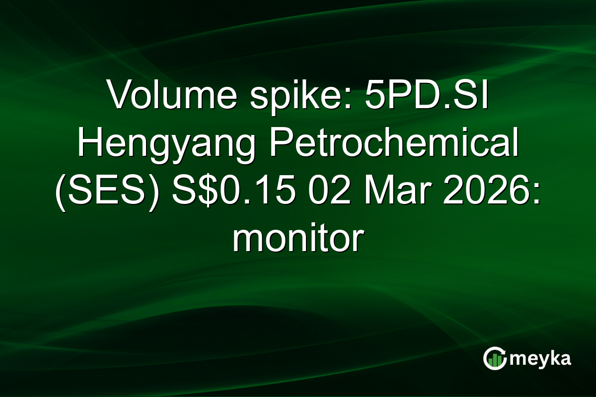 Volume spike: 5PD.SI Hengyang Petrochemical (SES) S$0.15 02 Mar 2026: monitor