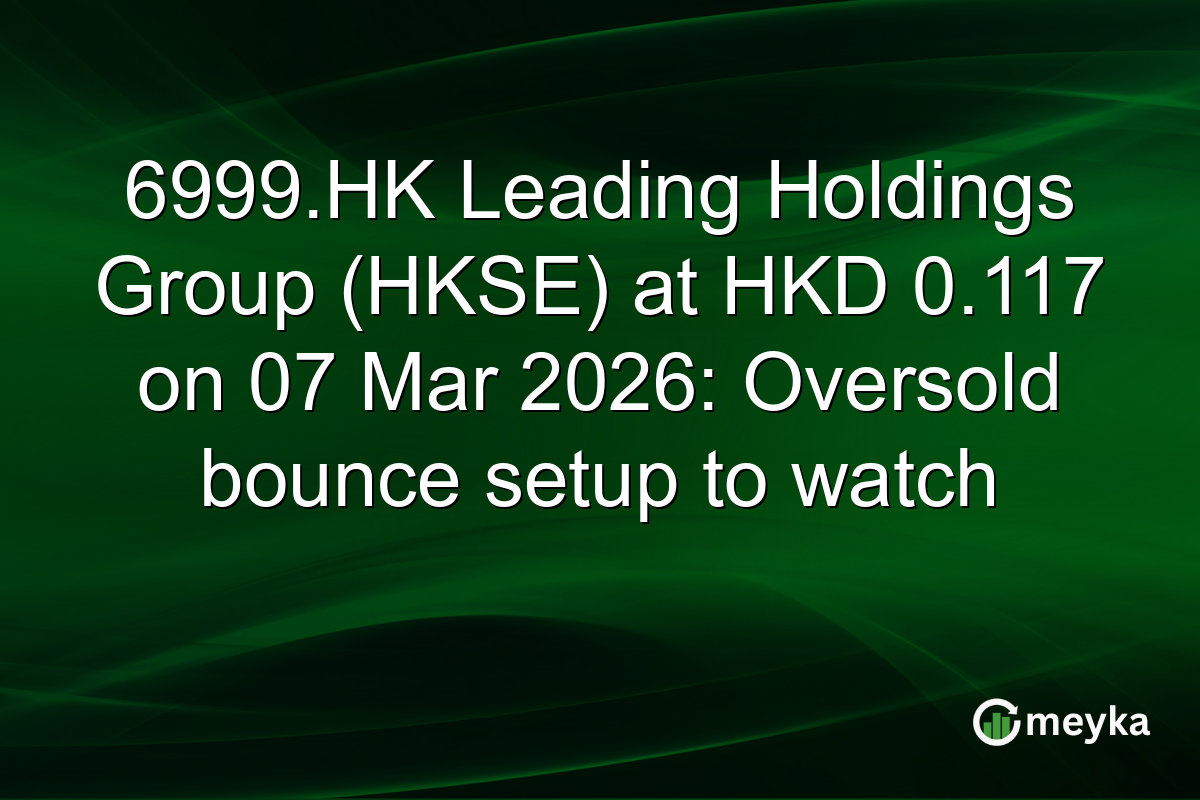 6999.HK Leading Holdings Group (HKSE) at HKD 0.117 on 07 Mar 2026: Oversold bounce setup to watch