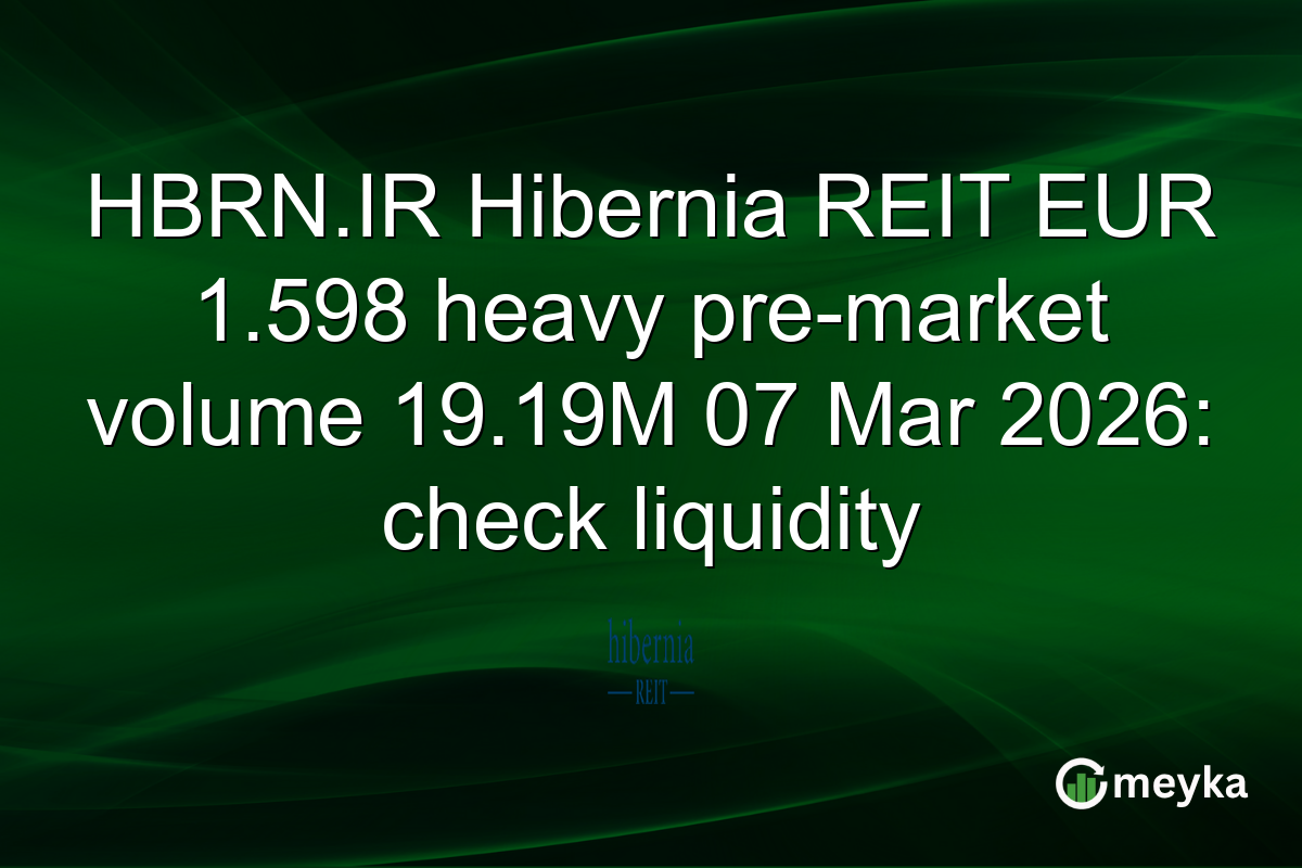 HBRN.IR Hibernia REIT EUR 1.598 heavy pre-market volume 19.19M 07 Mar 2026: check liquidity