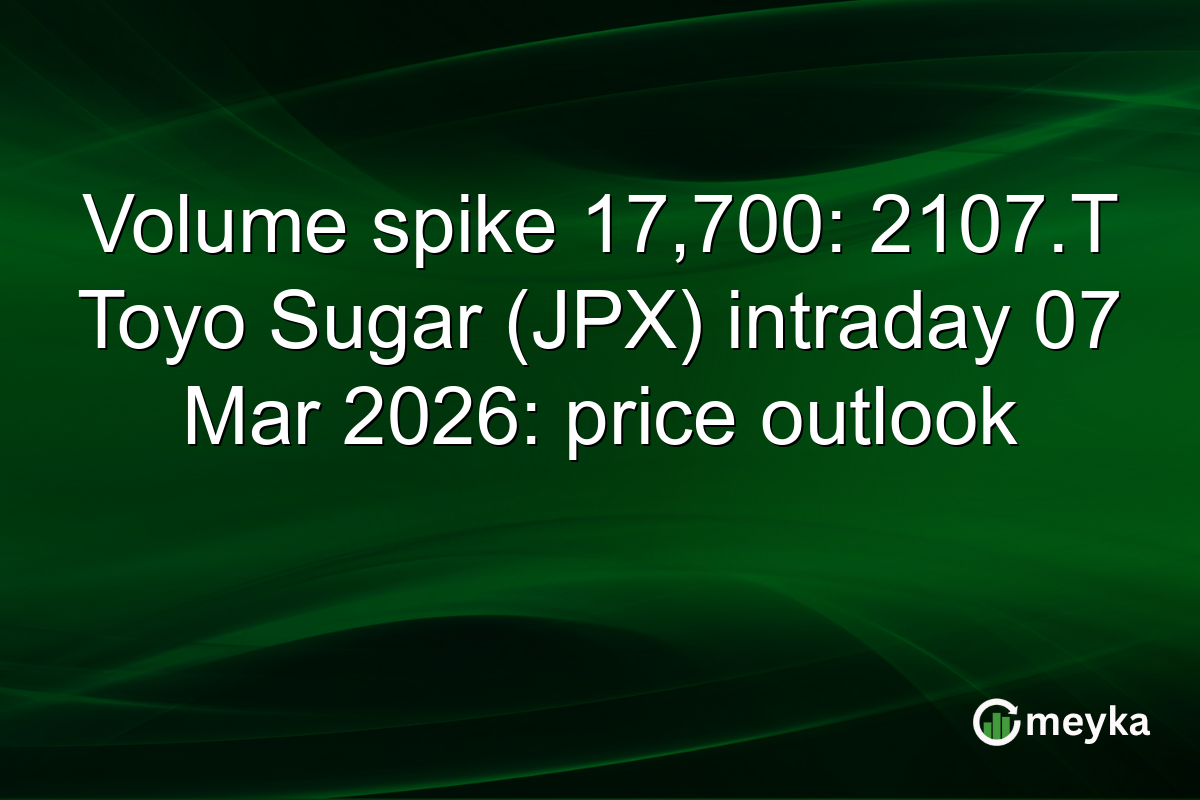 Volume spike 17,700: 2107.T Toyo Sugar (JPX) intraday 07 Mar 2026: price outlook