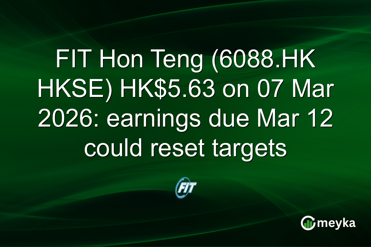 FIT Hon Teng (6088.HK HKSE) HK$5.63 on 07 Mar 2026: earnings due Mar 12 could reset targets