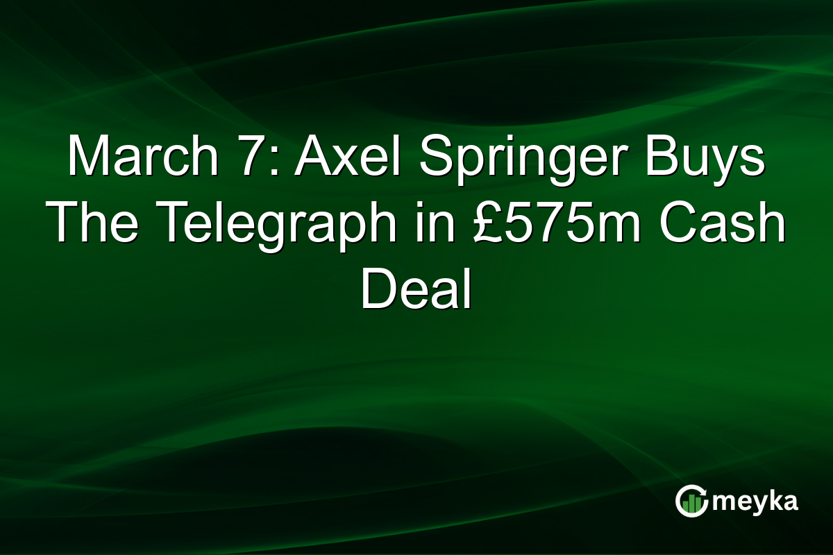 March 7: Axel Springer Buys The Telegraph in £575m Cash Deal