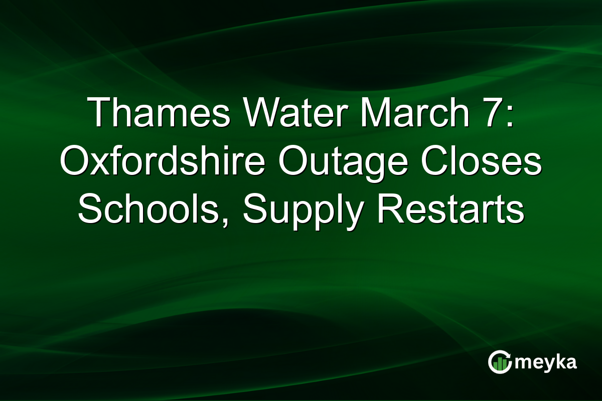 Thames Water March 7: Oxfordshire Outage Closes Schools, Supply Restarts