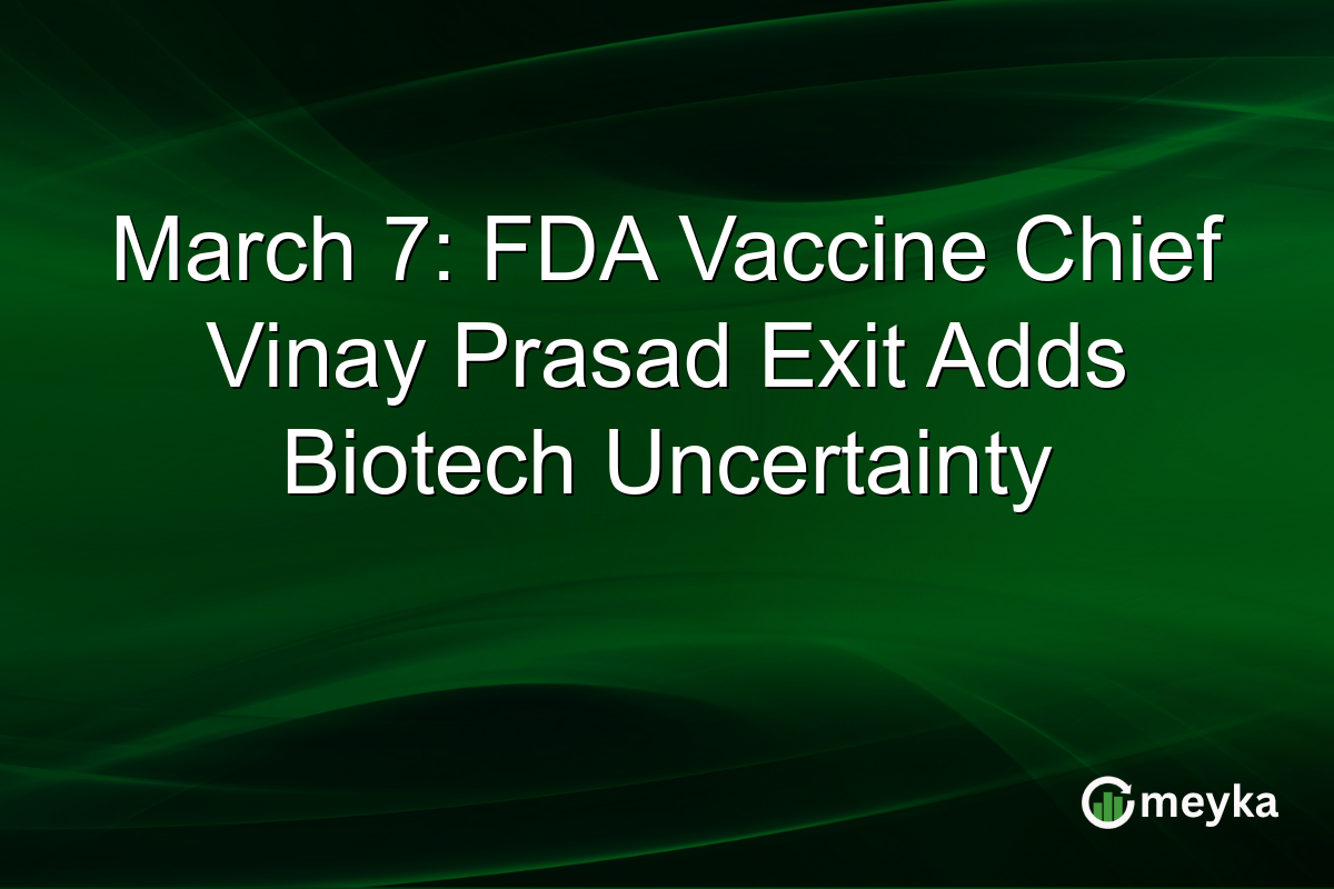 March 7: FDA Vaccine Chief Vinay Prasad Exit Adds Biotech Uncertainty