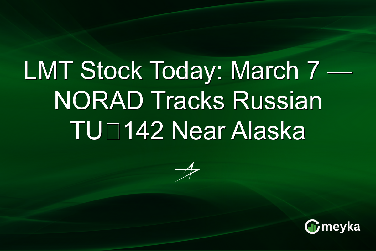 LMT Stock Today: March 7 — NORAD Tracks Russian TU‑142 Near Alaska