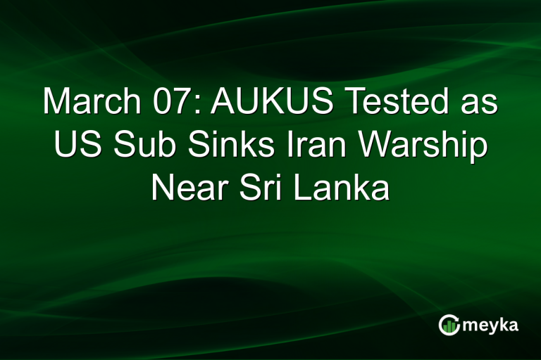 March 07: AUKUS Tested as US Sub Sinks Iran Warship Near Sri Lanka