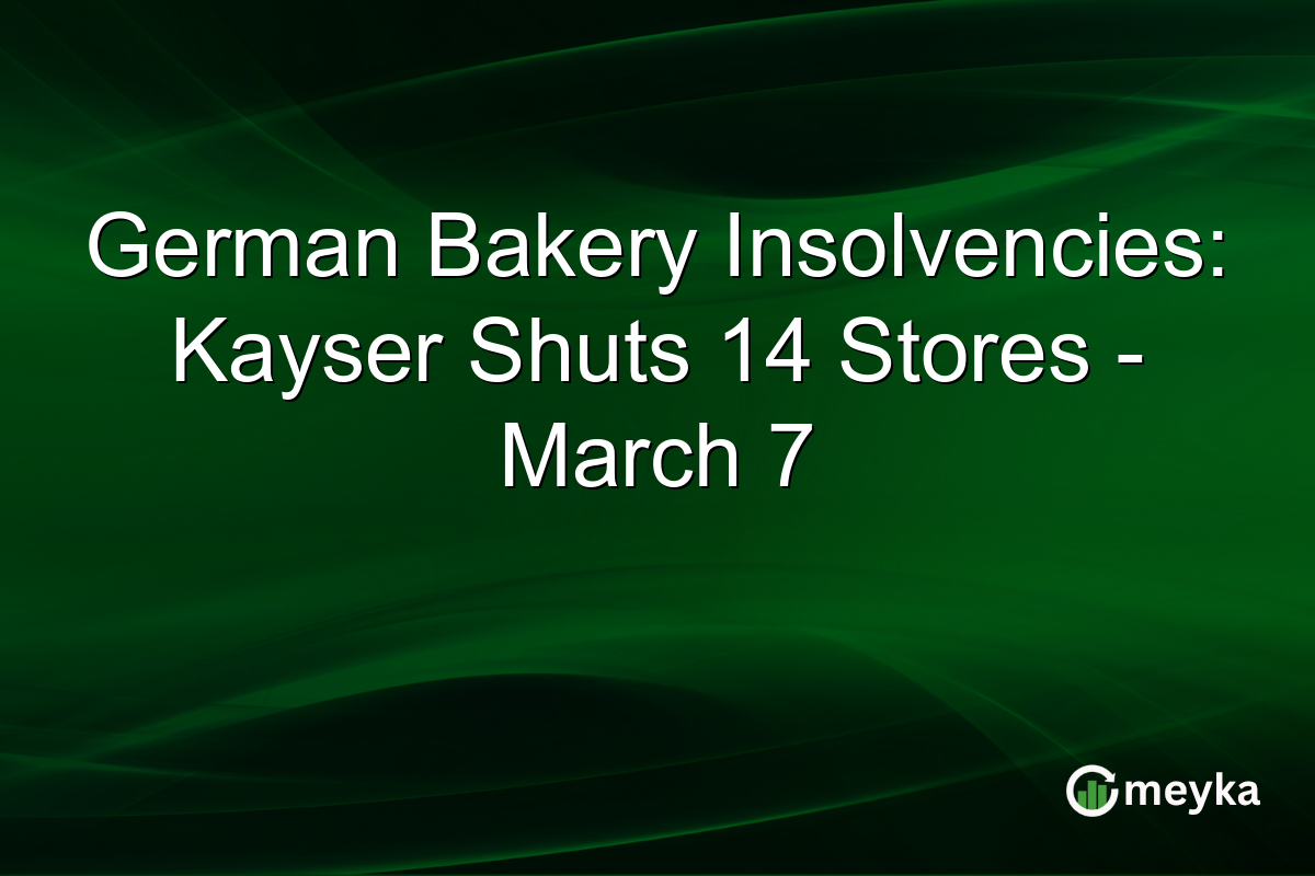 German Bakery Insolvencies: Kayser Shuts 14 Stores – March 7