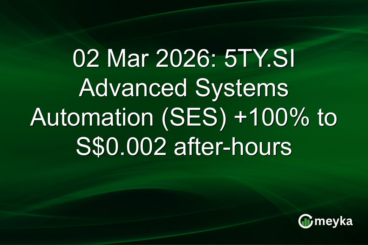 02 Mar 2026: 5TY.SI Advanced Systems Automation (SES) +100% to S$0.002 after-hours
