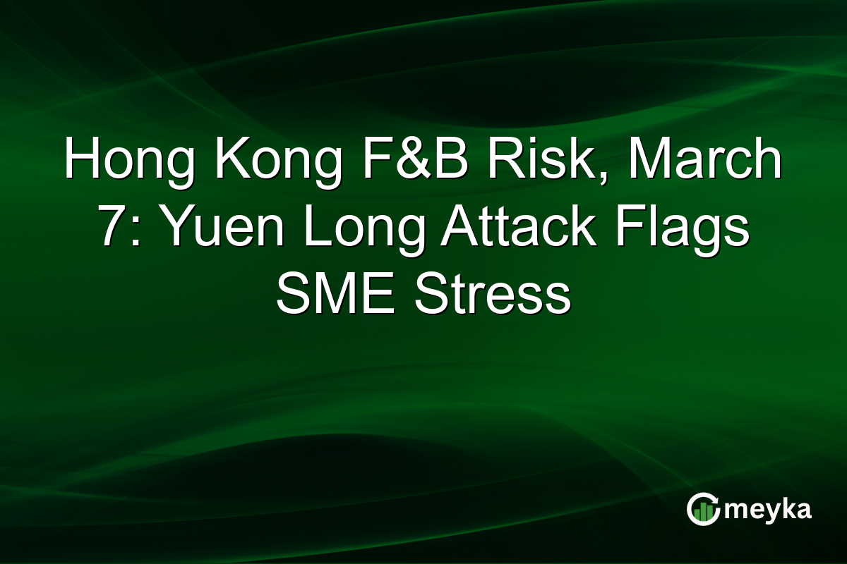 Hong Kong F&B Risk, March 7: Yuen Long Attack Flags SME Stress