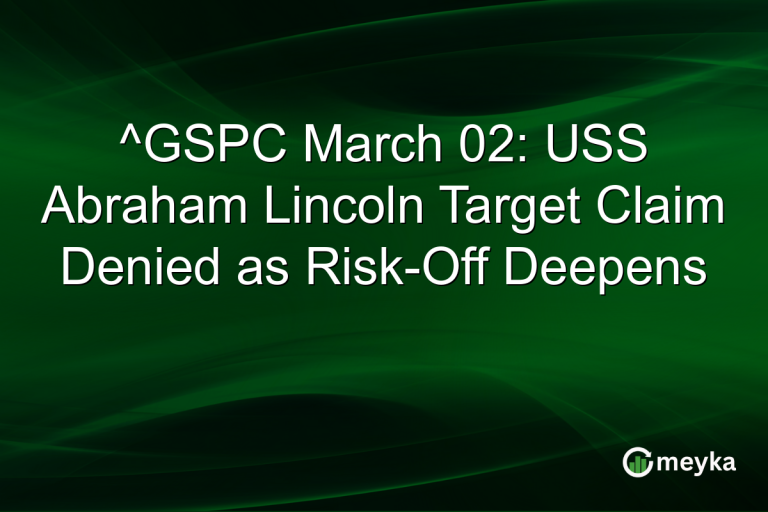 ^GSPC March 02: USS Abraham Lincoln Target Claim Denied as Risk-Off Deepens